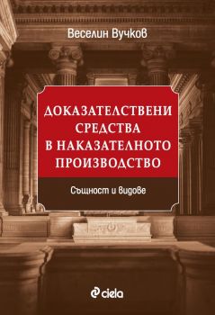 Доказателствени средства в наказателното производство - Същност и видове - Веселин Вучков - Сиела - 9789542844570 - Онлайн книжарница Ciela | ciela.com