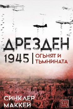 Дрезден 1945 г. - Огънят и тъмнината - Онлайн книжарница Сиела | Ciela.com