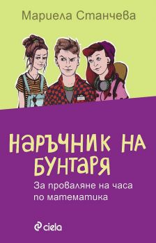 Е-книга Наръчник на бунтаря за проваляне на часа по математика - Мариела Станчева - Сиела - Онлайн книжарница Ciela | ciela.com