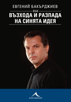 Евгений Бакърджиев във възхода и разпада на синята идея - Онлайн книжарница Сиела | Ciela.com