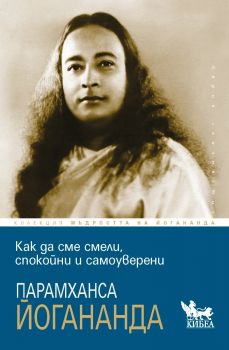 Как да сме смели, спокойни и самоуверени - Парамханса Йогананда - Кибеа -  9786192711160 - Онлайн книжарница Ciela | ciela.com