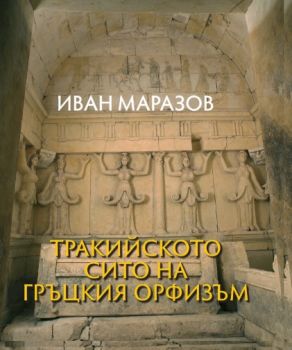 Тракийското сито на гръцкия Орфеизъм - Иван Маразов - 9789540917832 - Захарий Стоянов - Онлайн книжарница Ciela | ciela.com