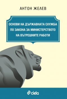 Основи на държавната служба по Закона за Министерството на вътрешните работи - Антон Желев - 9789542845522 - Онлайн книжарница Ciela | ciela.com