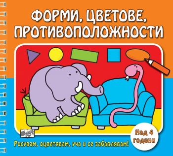 РИСУВАМ, ОЦВЕТЯВАМ, УЧА И СЕ ЗАБАВЛЯВАМ! ФОРМИ, ЦВЕТОВЕ, ПРОТИВОПОЛОЖНОСТИ - Фют - ciela.com