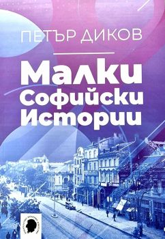 Малки софийски истории - Петър Диков - 9786197369069 - Модерно изкуство - Онлайн книжарница Ciela | ciela.com