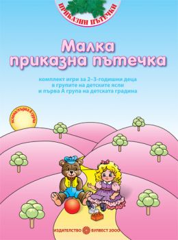 Програмна система „Приказни пътечки“ МАЛКА ПРИКАЗНА ПЪТЕЧКА комплект игри за 2–3-годишни деца в групите на детските ясли и първа А група на детската градина