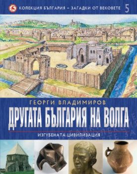  Българският XIX и XX век във фотографии и гравюри 5 - Другата България на Волга - изгубената цивилизация