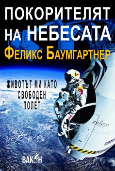 Покорителят на небесата: Животът ми като свободен полет от Феликс Баумгартнер