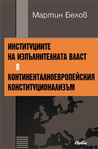 Институциите на изпълнителната власт в континенталноевропейския конституционализъм от Мартин Белов 
