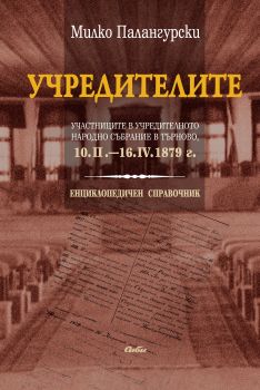 Учредителите. Участниците в Учредителното народно събрание в Търново, 10.II.–16.IV.1879 г.  от Милко Палангурски