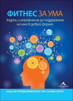 Фитнес за ума. Задачи и упражнения за поддържане на ума в добра форма. 