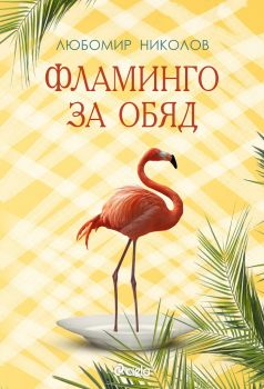 Фламинго за обяд – Любомир Николов - Сиела - 9789542828228 - Онлайн книжарница Сиела | Ciela.com