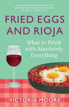 Fried Eggs and Rioja - What to Drink with Absolutely Everything - Victoria Moore - 9781783789139 - Granta Books - Онлайн книжарница Ciela | ciela.com