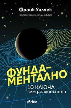 Фундаментално - 10 ключа към реалността - Франк Уилчек - Сиела - 9789542841746 - Онлайн книжарница Ciela | ciela.com