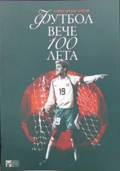 Футбол вече 100 лета - Александър Гигов - Тип-топ прес - 9789547232792 - Онлайн книжарница Ciela | ciela.com