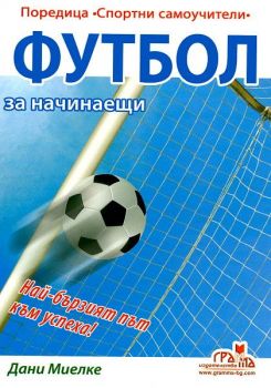 Футбол за начинаещи - Дани Миелке - 9789548805797 - Спортни самоучители - Грамма - Онлайн книжарница Ciela | ciela.com