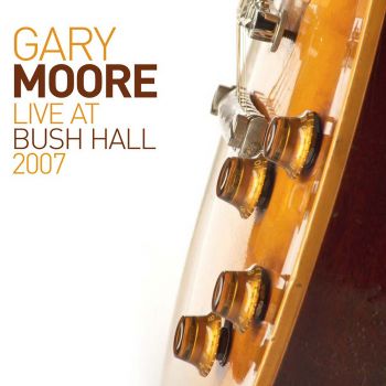 GARY MOORE - LIVE AT BUSH HALL 2007