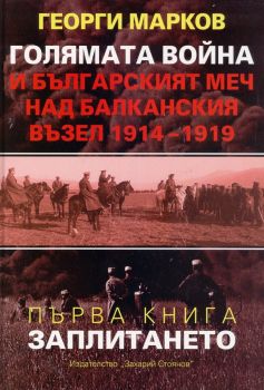 Голямата война и българският меч над Балканския възел 1914-1919 Кн.1 - Заплитането - Георги Марков - Захарий Стоянов - онлайн книжарница Сиела - Ciela.com