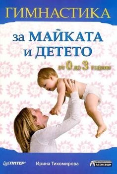 Гимнастика за майката и детето - от 0 до 3 години - Ирина Тихомирова - Асеневци - Онлайн книжарница Ciela | Ciela.com
