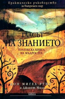 Гласът на знанието - Толтекска книга на мъдростта - Дон Мигел Руис - Кибеа - онлайн книжарница Сиела - Ciela.com