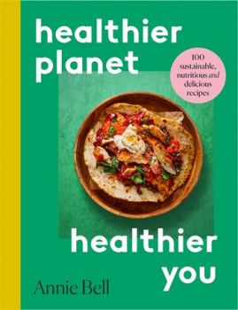 Healthier Planet, Healthier You - 100 Sustainable, Delicious and Nutritious Recipes