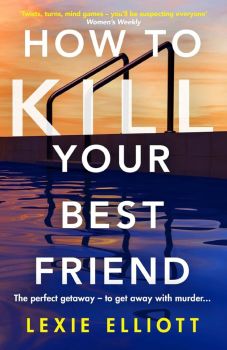 How to Kill Your Best Friend - Lexie Elliott - 9781838950460 - Corvus - Онлайн книжарница Ciela | ciela.com
