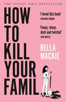 How To Kill Your Family - Bella Mackie - 9780008365943 - Онлайн книжарница Ciela | ciela.com