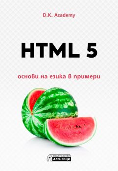 HTML 5 - основи на езика в примери - D.K. Academy - Асеневци - 9786197586510 - Онлайн книжарница Ciela | Ciela.com