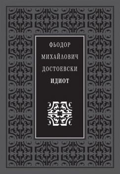 Идиот - Луксозно издание - Фьодор Михайлович Достоевски - Захарий Стоянов - Онлайн книжарница Ciela | Ciela.com