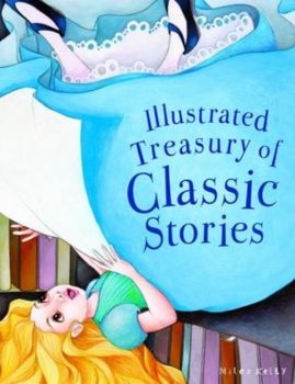 Illustrated Treasury of Classic Stories - 9781782099857 -  Miles Kelly Publishing - Онлайн книжарница Ciela | ciela.com