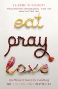 EAT, PRAY, LOVE: One Woman`s Search for Everything. (Elizabeth Gilbert)