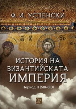 История на Византийската империя - Период II (518-610) - Ф. И. Успенски - Изток - Запад - 9786190112532 - Онлайн книжарница Ciela | ciela.com