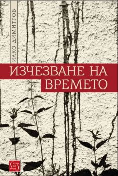 Изчезване на времето - Илко Димитров - Изток-Запад - 9786190108238 - Онлайн книжарница Ciela | Ciela.com