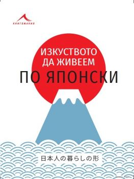 Изкуството да живеем по японски - Книгомания - Онлайн книжарница Сиела | Ciela.com