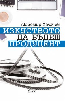 Изкуството да бъдеш продуцент - Любомир Халачев - Колибри - Онлайн книжарница Ciela | Ciela.com