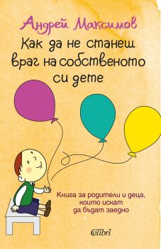 Е-книга Как да не станеш враг на собственото си дете - Андрей Максимов -Колибри - 9786190201649 - Онлайн книжарница Ciela | ciela.com