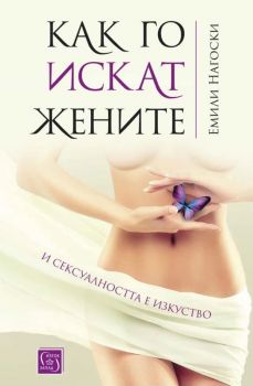 Как го искат жените - И сексуалността е изкуство - Онлайн книжарница Сиела | Ciela.com