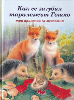 Как се загубил таралежът Гошко - Три приказки за животни - Онлайн книжарница Сиела | Ciela.com