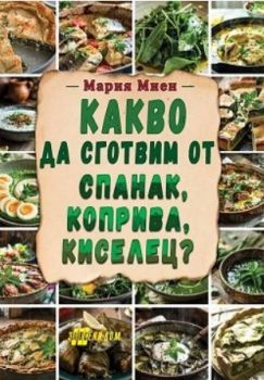 Какво да сготвим от спанак, коприва, киселец? - Мария Миен - Хомо футурус - 9786192231460 - Онлайн книжарница Ciela | ciela.com