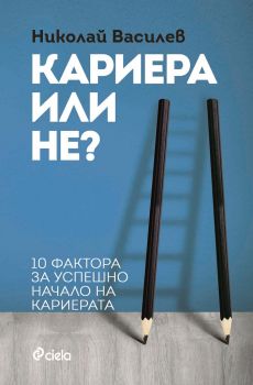 Кариера или не? 10 фактора за успешно начало на кариерата -  Николай Василев - издателство Сиела - онлайн книжарница Сиела | Ciela.com