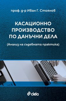 Касационно производство по данъчни дела - Иван Г. Стоянов - Сиела - 9789542851523 - Онлайн книжарница Ciela | ciela.com