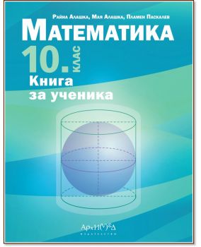 Книга за ученика по математика за 10. клас - Райна Алашка, Мая Алашка, Пламен Паскалев - 9789547793262 - Архимед - Онлайн книжарница Ciela | ciela.com