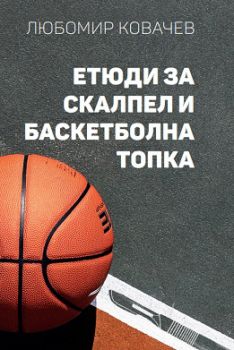 Етюди за скалпел и баскетболна топка - Д-р Любомир Ковачев - Симолини - 9786191882380 - Онлайн книжарница Сиела | Ciela.com