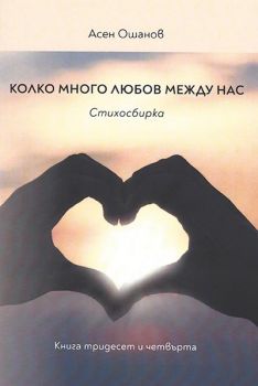Колко много любов между нас - Стихосбирка книга 34 - Асен Ошанов - Онлайн книжарница Ciela | Ciela.com
