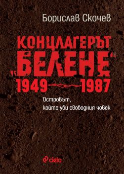 Концлагерът "Белене" 1949-1987 - Островът, който уби свободния човек - сиела - поръчка - доставка