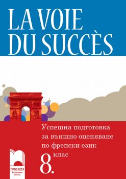 La voie du succès - Успешна подготовка за външно оценяване по френски език за 8. клас - Онлайн книжарница Сиела | Ciela.com