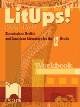 LitUps! Part Two: Essentials in British and American Literature for the 12th Grade, Workbook. Работна тетрадка по английска и американска литература за 12. клас – интензивно изучаване