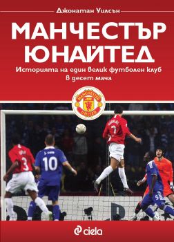 Манчестър Юнайтед - Историята на един велик футболен клуб в десет мача - Онлайн книжарница Сиела | Ciela.com