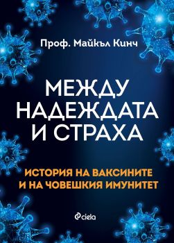 Между надеждата и страха - История на ваксините и на човешкия имунитет - проф. Майкъл Кинч - Сиела - 9789542833741 - Онлайн книжарница Ciela | Ciela.com 