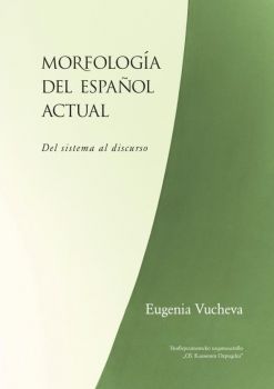 Morfología del español actual. Del sistema al discurso - Eugenia Vucheva - 9789540749884 - УИ "Св. Климент Охридски" - Онлайн книжарница Ciela | ciela.com